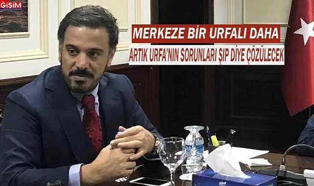 Genel Merkezden Urfalı bir kişiye daha önemli görev!