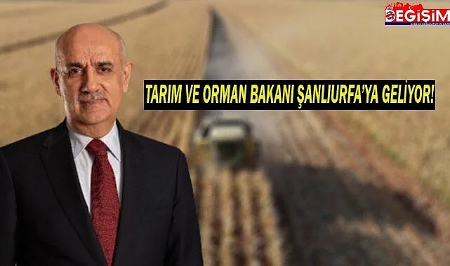 Tarım ve Orman Bakanı Şanlıurfa'ya geliyor!