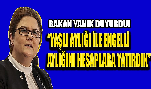 Bakan Yanık müjdeyi verdi: "Aylıklar hesaplara yattı"