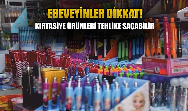 Veliler dikkat! Kırtasiye ürünleri tehlike saçabilir